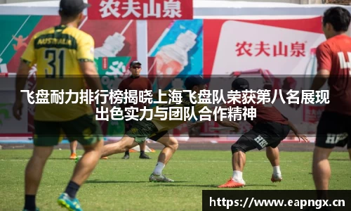 飞盘耐力排行榜揭晓上海飞盘队荣获第八名展现出色实力与团队合作精神